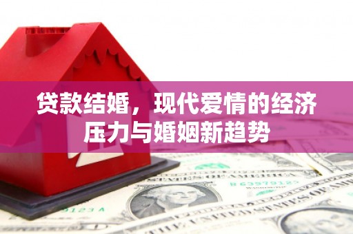硚口贷款结婚，现代爱情的经济压力与婚姻新趋势
