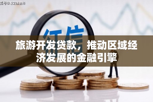 花地玛堂区旅游开发贷款，推动区域经济发展的金融引擎