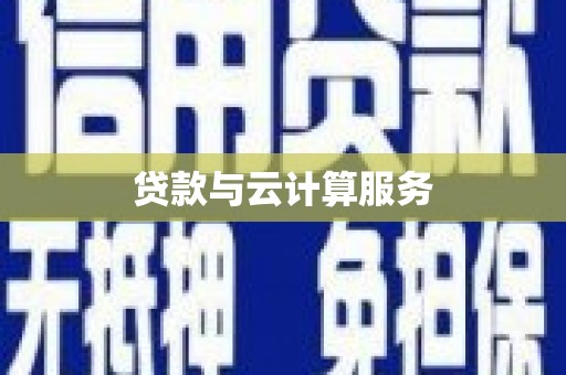 祁门贷款与云计算服务