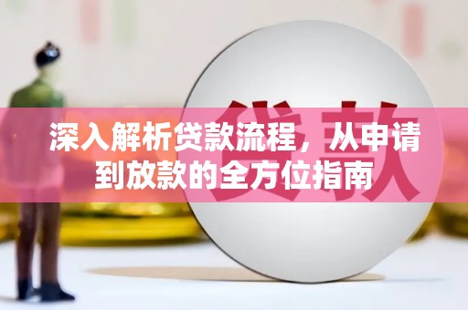 江南深入解析贷款流程，从申请到放款的全方位指南