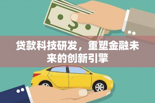 鼓山贷款科技研发，重塑金融未来的创新引擎
