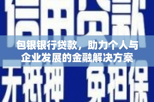 莱城包银银行贷款，助力个人与企业发展的金融解决方案