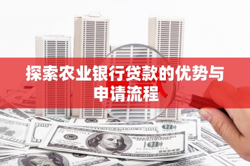 滦县探索农业银行贷款的优势与申请流程