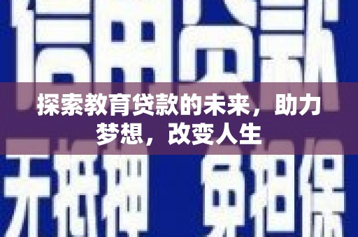 昂昂溪探索教育贷款的未来，助力梦想，改变人生