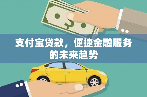 龙游支付宝贷款，便捷金融服务的未来趋势