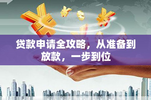 七星贷款申请全攻略，从准备到放款，一步到位