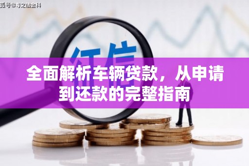 普格全面解析车辆贷款，从申请到还款的完整指南