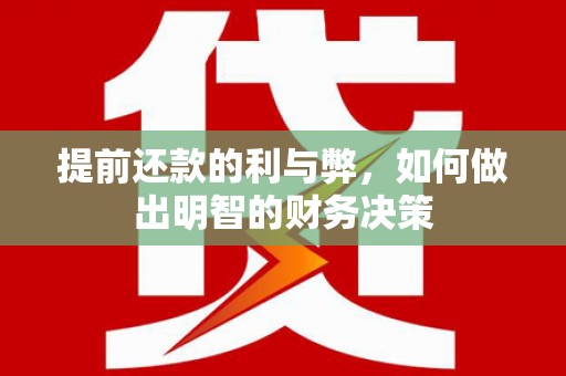 全州提前还款的利与弊，如何做出明智的财务决策