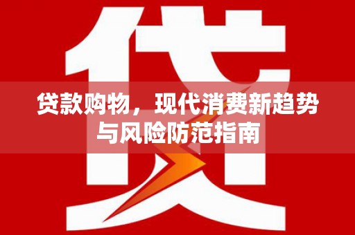岳塘贷款购物，现代消费新趋势与风险防范指南
