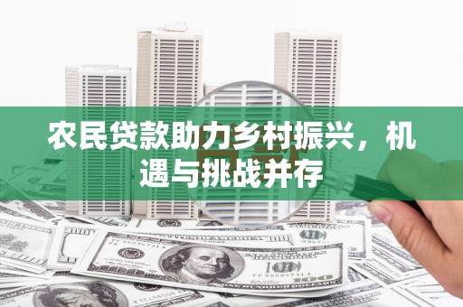 薛城农民贷款助力乡村振兴，机遇与挑战并存