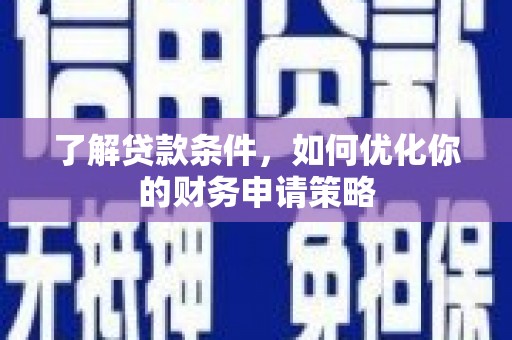循化了解贷款条件，如何优化你的财务申请策略