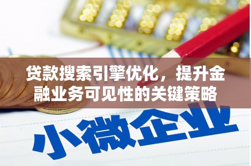 柳南贷款搜索引擎优化，提升金融业务可见性的关键策略
