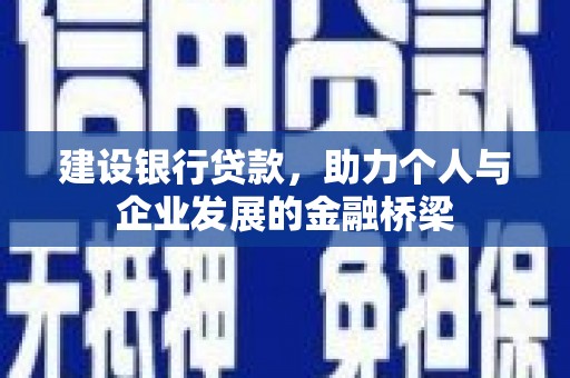 芒市建设银行贷款，助力个人与企业发展的金融桥梁