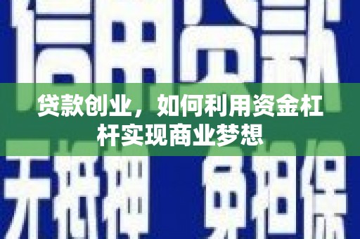 凤县贷款创业，如何利用资金杠杆实现商业梦想