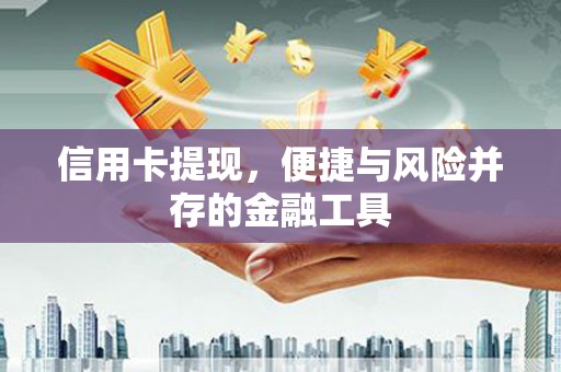灞桥信用卡提现，便捷与风险并存的金融工具