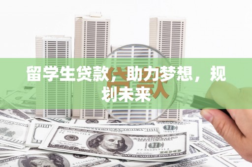 柳营留学生贷款，助力梦想，规划未来
