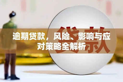 四平逾期贷款，风险、影响与应对策略全解析