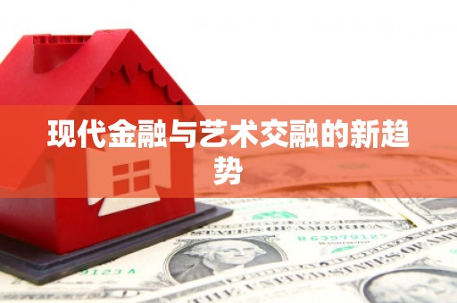 丰满现代金融与艺术交融的新趋势