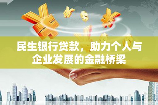 红寺堡民生银行贷款，助力个人与企业发展的金融桥梁