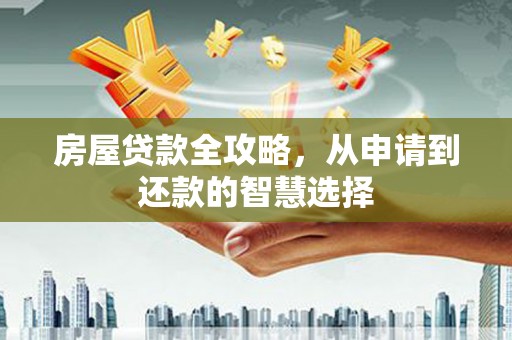 香山房屋贷款全攻略，从申请到还款的智慧选择