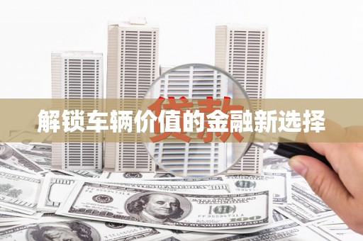 海港解锁车辆价值的金融新选择