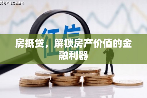 三台房抵贷，解锁房产价值的金融利器