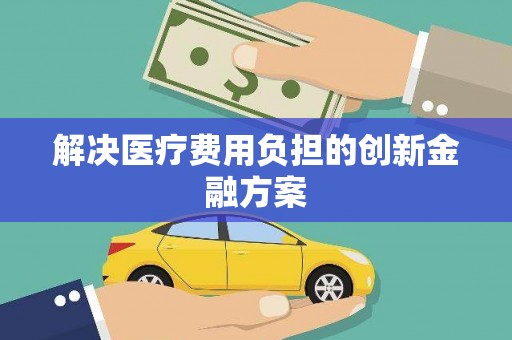 牧野解决医疗费用负担的创新金融方案