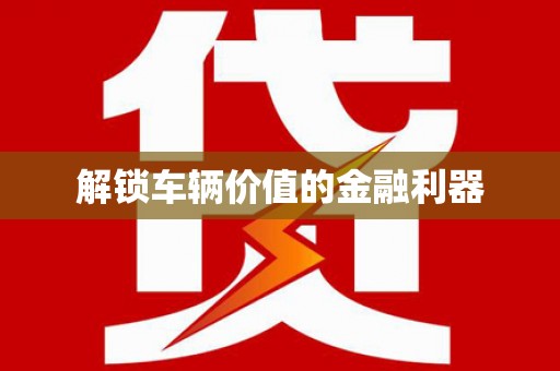 安图解锁车辆价值的金融利器
