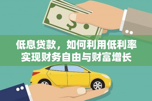 淮上低息贷款，如何利用低利率实现财务自由与财富增长